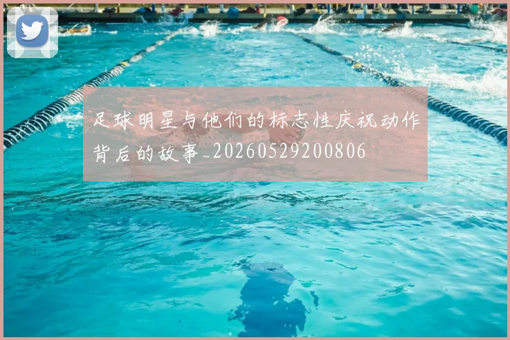 足球明星与他们的标志性庆祝动作背后的故事_20260529200806