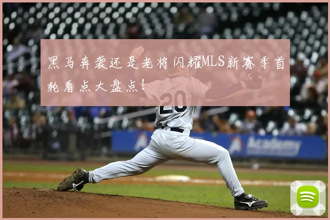 黑马奔袭还是老将闪耀MLS新赛季首轮看点大盘点！