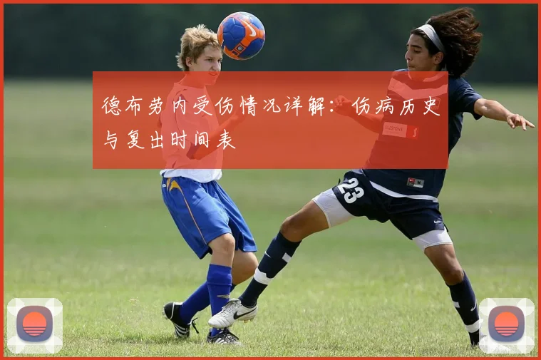 德布劳内受伤情况详解：伤病历史与复出时间表