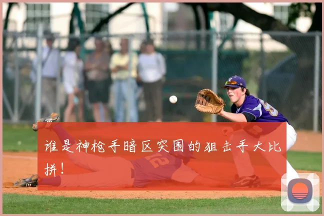 谁是神枪手暗区突围的狙击手大比拼!